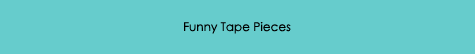 Funny Tape Pieces