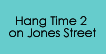 Hang Time 2 on Jones Street