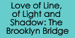 Love of Line, of Light and Shadow: The Brooklyn Bridge