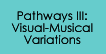 Pathways III: Visual-Musical Variations